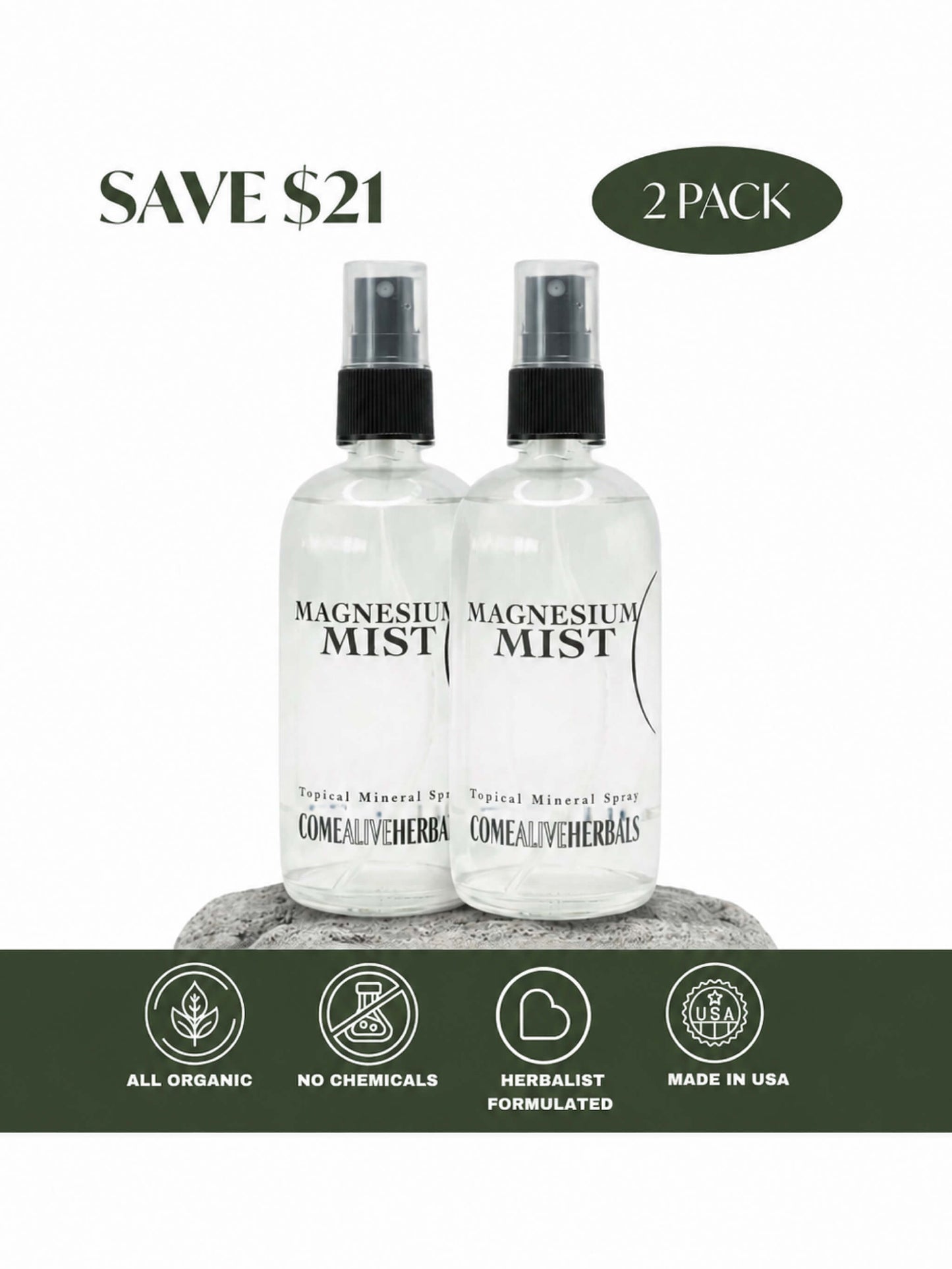 Two bottles of Magnesium Mist sitting on a rock with a white background with promotional text (Save $21) and branding elements( All organic, no chemicals, herbalist formula, made in USA) in a green ribbon underneath. Ritual size 2 pack overs a great value deal. Save on every spray with our family 2 pack. Our family size 4 pack is the best value on magnesium in the market. Save the most with each spray with our 2 bottle family pack.
